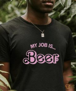 My Job Is Beer Shirt