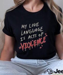 My Love Language Is Acts Of Violence Shirt