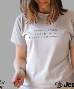 My Name Is Karen And I Will Ask To Speak To Your Manager Shirt