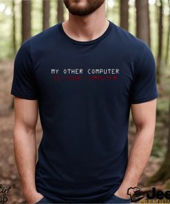 My Other Computer Is Your Computer Shirt