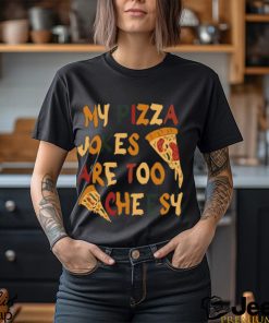 My Pizza Jokes Are Too Cheesy Shirt