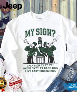 My Sign I’m A Sign That You Shouldn’t Let Band Kids Shirt