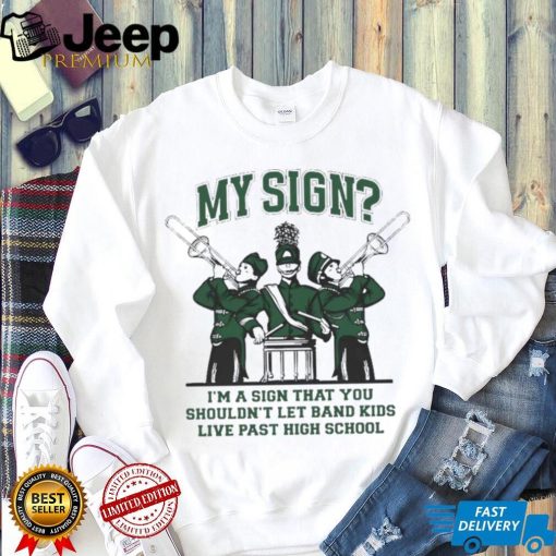 My Sign I’m A Sign That You Shouldn’t Let Band Kids Shirt