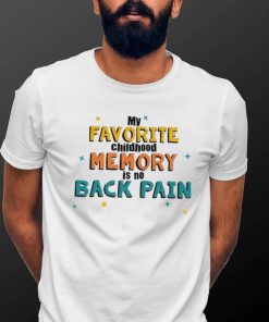 My favorite childhood memory is no Back Pain colorful shirt