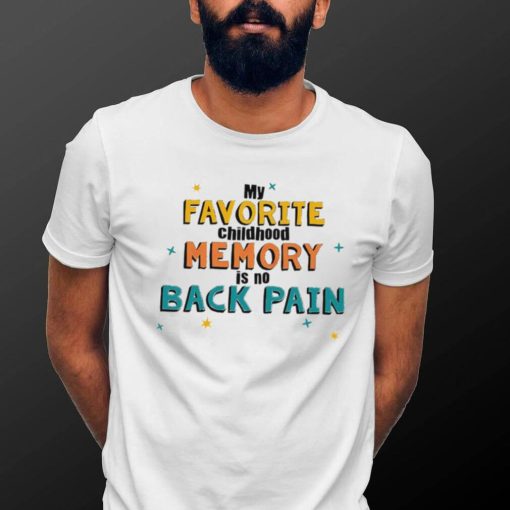 My favorite childhood memory is no Back Pain colorful shirt