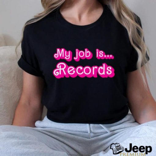 My job is records barbie movie shirt