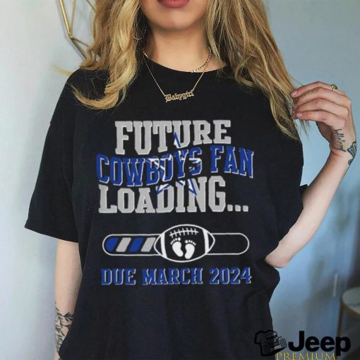 NFL Dallas Cowboys Future Loading Due March 2024 Shirt