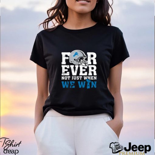 NFL Forever Detroit Lions Not Just When We Win T Shirt