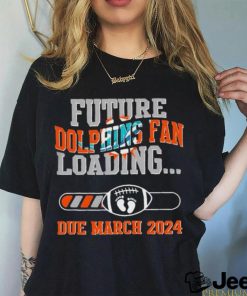 NFL Miami Dolphins Future Loading Due March 2024 Shirt