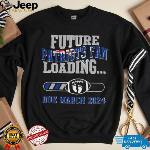 NFL New England Patriots Future Loading Due March 2024 Shirt