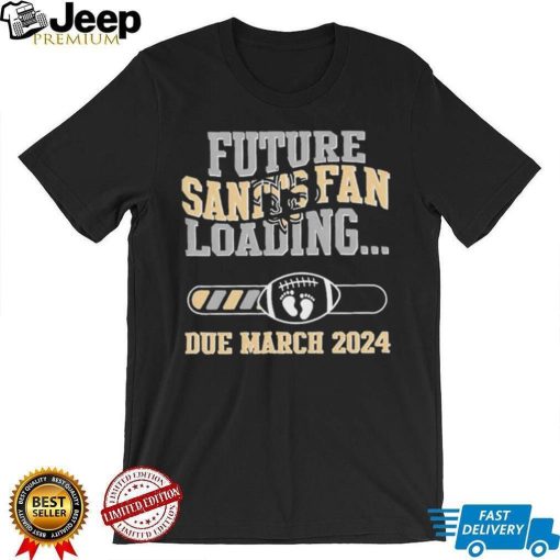 NFL New Orleans Saints Future Loading Due March 2024 Shirt