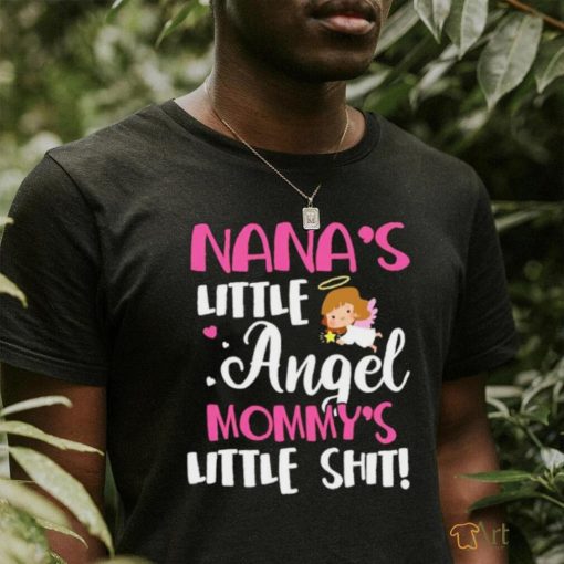 Nana’s little angel Mommy’s little shit T shirt