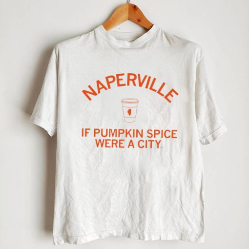 Naperville if pumpkin spice were a city coffee shirt