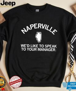 Naperville we’d like to speak to your manager State shirt