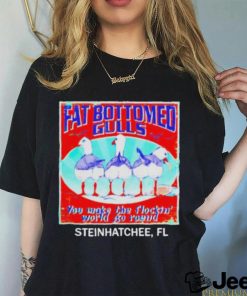 Fat bottomed gulls you make the flockin’ world go round shirt