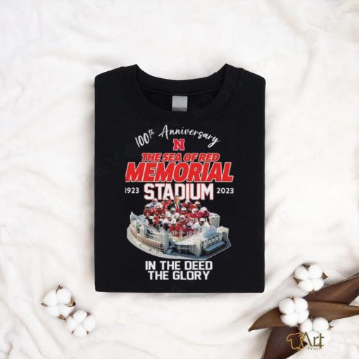 Nebraska Cornhuskers 100th Anniversary The Sea Of Red Memorial Stadium 1923 2023 In The Deed The Glory shirt