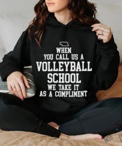 Nebraska Cornhuskers When You Call Us A Volleyball School We Take It As A Compliment Shirt