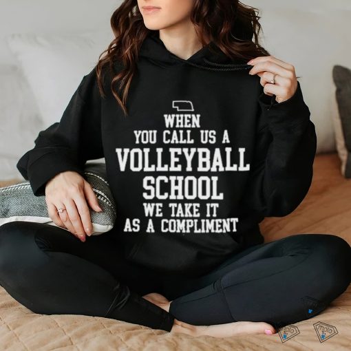 Nebraska Cornhuskers When You Call Us A Volleyball School We Take It As A Compliment Shirt