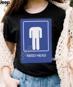 Need Head Hoodie shirt