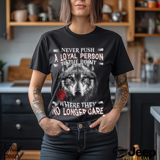 Never Push A Loyal Person Wolf Shirt