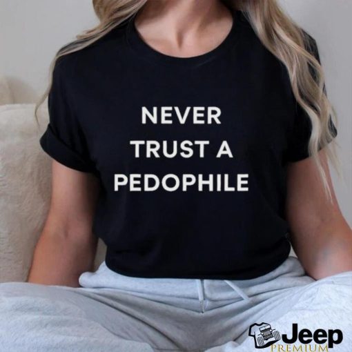 Never Trust A Pedophile Shirt