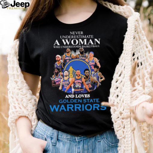 Never Underestima A Woman Who Understands Basketball And Loves Golden State Warriors Shirt