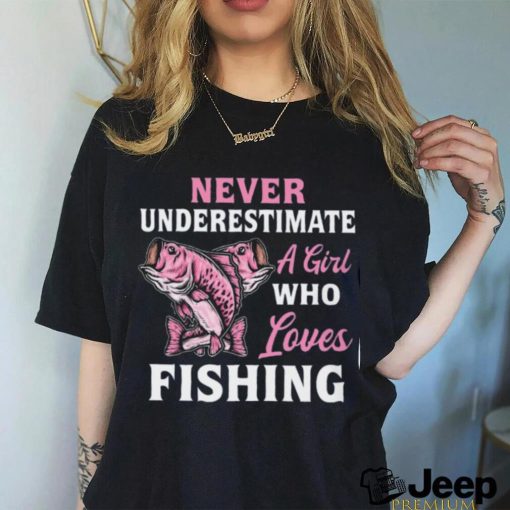 Never Underestimate A Girl Who Loves Fishing Classic T Shirt