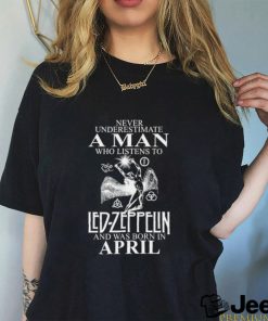 Never Underestimate A Man Who Listens To Led Zeppelin And Was Born In April Shirt