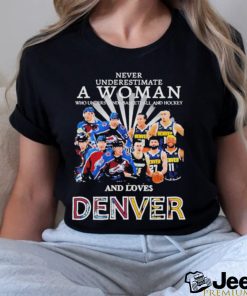 Never Underestimate A Woman Team Colorado Avalanche And Denver And Love Denver Shirt