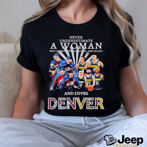 Never Underestimate A Woman Team Colorado Avalanche And Denver And Love Denver Shirt