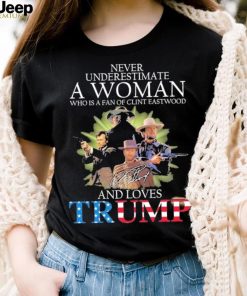 Never Underestimate A Woman Who Is A Fan Of Clint Eastwood And Loves Trump Signature Shirt