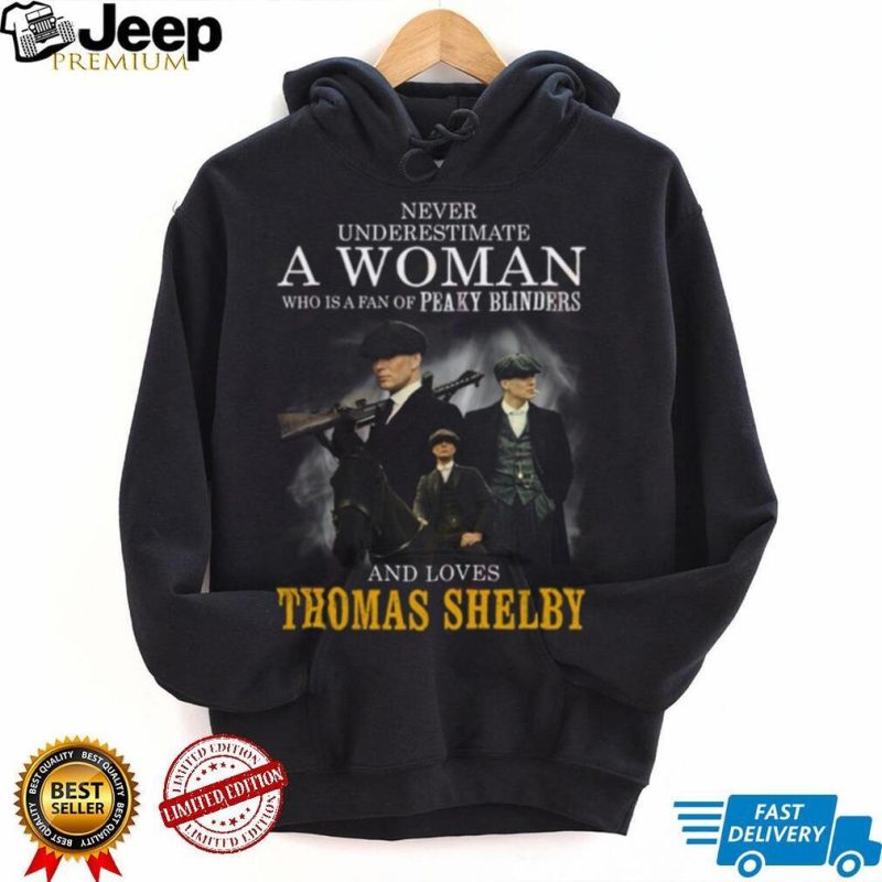 Never Underestimate A Woman Who Is A Fan Of Peaky Blinders And Loves Thomas Shelby T Shirt