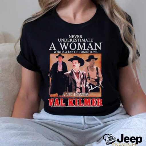 Never Underestimate A Woman Who Is A Fan Of Tombstone And Loves Val Kilmer T Shirt