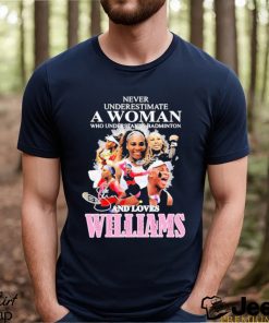 Never Underestimate A Woman Who Understands Badminton And Love Serena Williams Signature Shirt