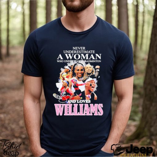 Never Underestimate A Woman Who Understands Badminton And Love Serena Williams Signature Shirt