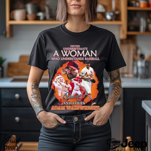 Never Underestimate A Woman Who Understands Baseball And Loves Adam Wainwright T Shirt