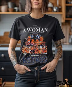 Never Underestimate A Woman Who Understands Baseball And Loves Astros T Shirt