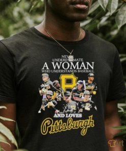 Never Underestimate A Woman Who Understands Baseball And Loves Pittsburgh T Shirt