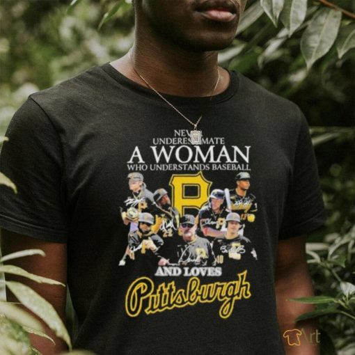 Never Underestimate A Woman Who Understands Baseball And Loves Pittsburgh T Shirt