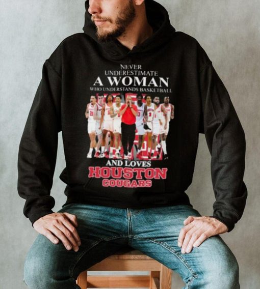 Never Underestimate A Woman Who Understands Basketball And Loves Houston Cougars Hoodie Shirt