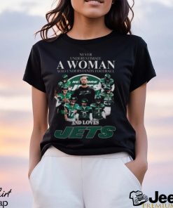 Never Underestimate A Woman Who Understands Football And Love New York Jets Signatures 2023 Shirt