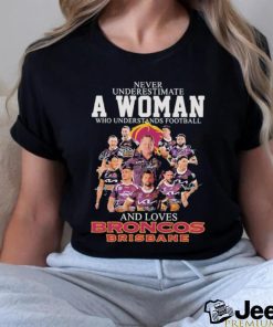 Never Underestimate A Woman Who Understands Football And Loves Broncos Brisbane Signatures shirt