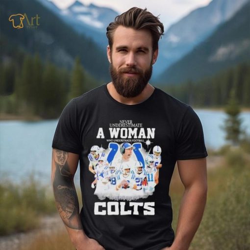 Never Underestimate A Woman Who Understands Football And Loves Indianapolis Colts Signatures shirt