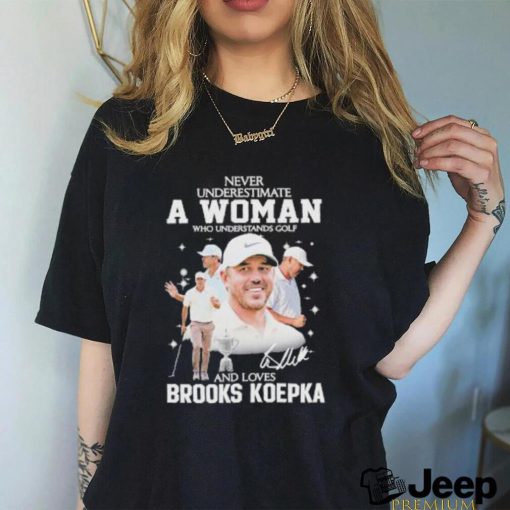 Never Underestimate A Woman Who Understands Golf And Loves Brooks Koepka T Shirt