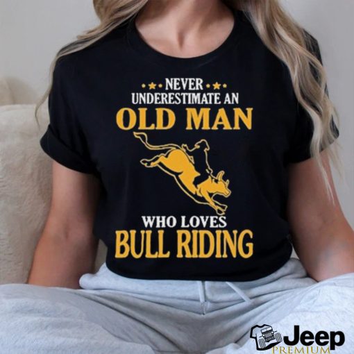 Never Underestimate An Old Man Who Loves Bull Riding Shirt