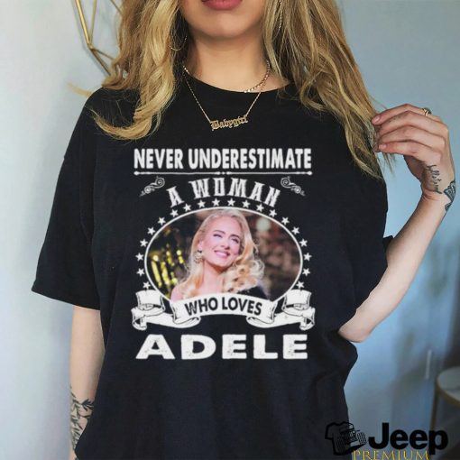 Never Underestimate a woman who love adele shirt