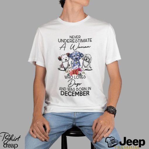 Never Underestimate a woman who loves dogs and was born in december shirt