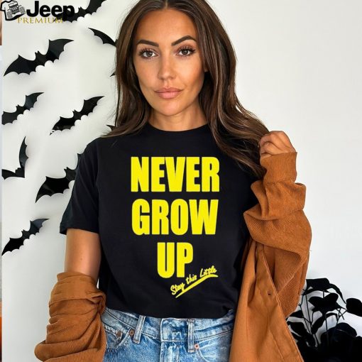 Never grow up stay this little shirt