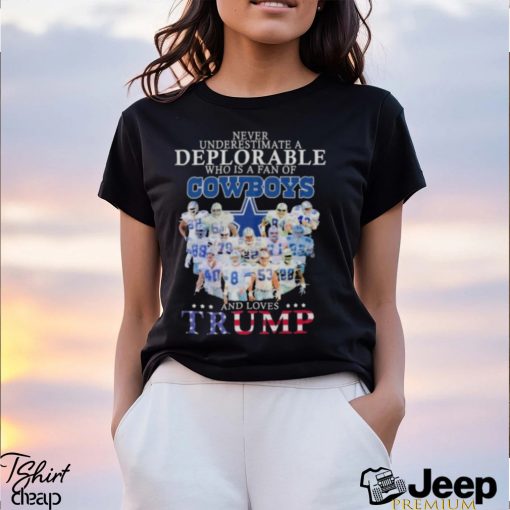 Never underestimate a deplorable who is a fan of Dallas Cowboys and love Trump signatures shirt