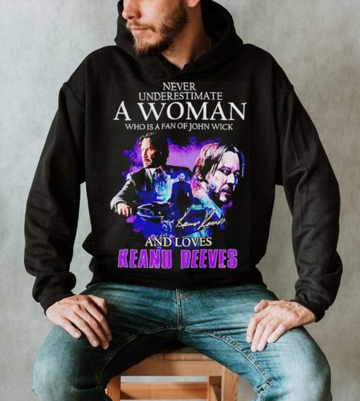 Never underestimate a woman who is a fan of John Wick and loves Keanu Reeves t shirt